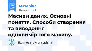 Масиви даних. Основні поняття. Способи створення та виведення одновимірного масиву.