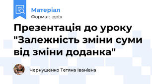 Презентація до уроку "Залежність зміни суми від зміни доданка"