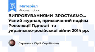 ВИПРОБУВАННЯМИ  ЗРОСТАЄМО… Усний журнал, присвячений подіям Революції Гідності  та українсько-російської війни 2014 рр.