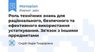 Роль технічних знань для раціонального, безпечного та ефективного використання устаткування. Зв'язок з іншими прредметами