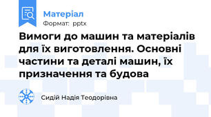 Вимоги до машин та матеріалів для їх виготовлення. Основні частини та деталі машин, їх призначення та будова