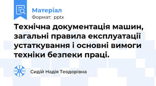 Технічна документація машин, загальні правила експлуатації устаткування і основні вимоги техніки безпеки праці.