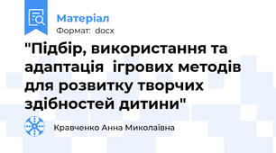 "Підбір, використання та адаптація  ігрових методів  для розвитку творчих здібностей дитини"