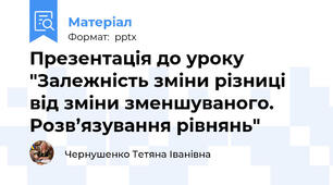 Презентація до уроку "Залежність зміни різниці від зміни зменшуваного. Розв’язування рівнянь"