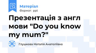 Презентація з англ мови "Do you know my mum?"