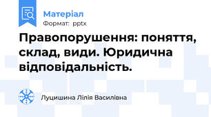 Правопорушення: поняття, склад, види. Юридична відповідальність.