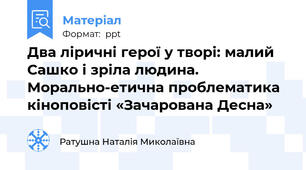 Два ліричні герої у творі: малий Сашко і зріла людина. Морально-етична проблематика кіноповісті «Зачарована Десна»