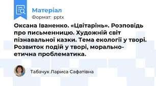 Оксана Іваненко. «Цвітарінь». Розповідь про письменницю. Художній світ пізнавальної казки. Тема екології у творі. Розвиток подій у творі, морально- етична проблематика.