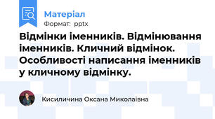 Відмінки іменників. Відмінювання іменників. Кличний відмінок. Особливості написання іменників у кличному відмінку.