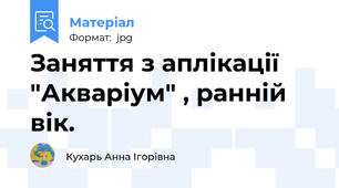 Заняття з аплікації "Акваріум" , ранній вік.