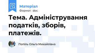 Тема. Адміністрування податків, зборів, платежів.