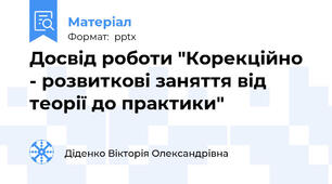 Досвід роботи "Корекційно - розвиткові заняття від теорії до практики"