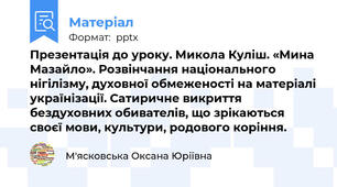 Презентація до уроку. Микола Куліш. «Мина Мазайло». Розвінчання національного нігілізму, духовної обмеженості на матеріалі українізації. Сатиричне викриття бездуховних обивателів, що зрікаються своєї мови, культури, родового коріння.