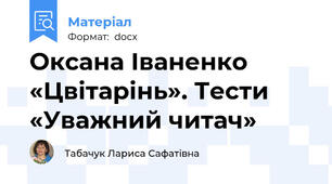 Оксана Іваненко «Цвітарінь». Тести «Уважний читач»