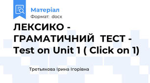 ЛЕКСИКО - ГРАМАТИЧНИЙ  ТЕСТ - Test on Unit 1 ( Click on 1)