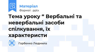 Тема уроку “ Вербальні та невербальні засоби спілкування, їх характеристи