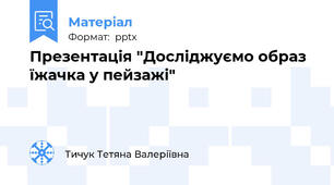 Презентація "Досліджуємо образ їжачка у пейзажі"