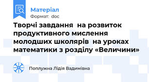 Творчі завдання  на розвиток продуктивного мислення молодших школярів  на уроках математики з розділу «Величини»