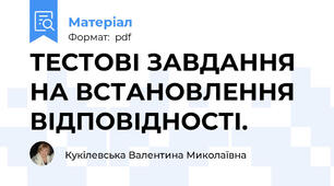 ТЕСТОВІ ЗАВДАННЯ НА ВСТАНОВЛЕННЯ ВІДПОВІДНОСТІ.
