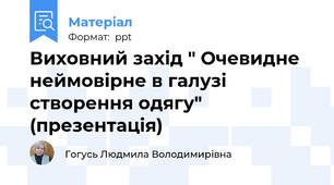 Виховний захід " Очевидне неймовірне в галузі створення одягу" (презентація)