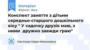 Конспект заняття з дітьми середньо-старшого дошкільного віку " У садочку друзів маю, з ними  дружно завжди граю"