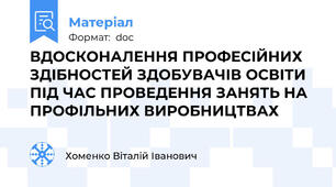 ВДОСКОНАЛЕННЯ ПРОФЕСІЙНИХ ЗДІБНОСТЕЙ ЗДОБУВАЧІВ ОСВІТИ ПІД ЧАС ПРОВЕДЕННЯ ЗАНЯТЬ НА ПРОФІЛЬНИХ ВИРОБНИЦТВАХ