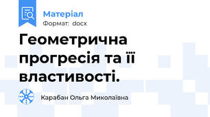 Геометрична прогресія та її властивості.