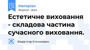 Естетичне виховання - складова частина сучасного виховання.