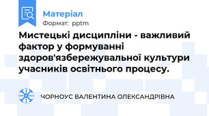 Мистецькі дисципліни - важливий фактор у формуванні здоров'язбережувальної культури учасників освітнього процесу.