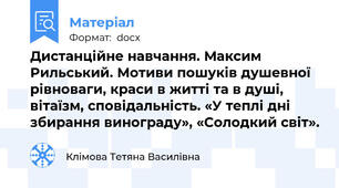 Дистанційне навчання. Максим Рильський. Мотиви пошуків душевної рівноваги, краси в житті та в душі, вітаїзм, сповідальність. «У теплі дні збирання винограду», «Солодкий світ».