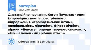 Дистанційне навчання. Євген Плужник - один із провідних поетів розстріляного відродження. «Громадянський інтим», сповідальність, ліричність, філософічність лірики. «Вчись у природи творчого спокою...», «Ніч... а човен - як срібний птах!..»
