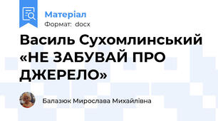 Василь Сухомлинський «НЕ ЗАБУВАЙ ПРО ДЖЕРЕЛО»