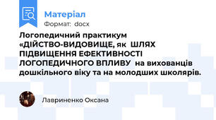 Логопедичний практикум «ДІЙСТВО-ВИДОВИЩЕ, як  ШЛЯХ ПІДВИЩЕННЯ ЕФЕКТИВНОСТІ  ЛОГОПЕДИЧНОГО ВПЛИВУ  на вихованців дошкільного віку та на молодших школярів.