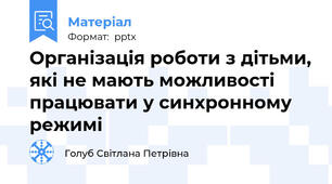 Організація роботи з дітьми, які не мають можливості працювати у синхронному режимі