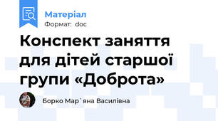 Конспект заняття    для дітей старшої групи «Доброта»
