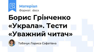 Борис Грінченко «Украла». Тести «Уважний читач»