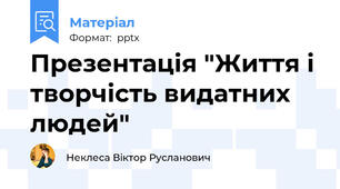 Презентація "Життя і творчість видатних людей"