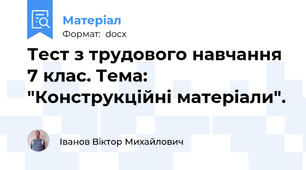 Тест з трудового навчання 7 клас. Тема: "Конструкційні матеріали".