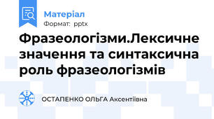 Фразеологізми.Лексичне значення та синтаксична роль фразеологізмів
