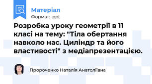 Розробка уроку геометрії в 11 класі на тему: "Тіла обертання навколо нас. Циліндр та його властивості" з медіапрезентацією.