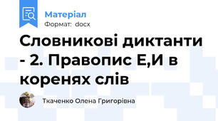 Словникові диктанти - 2. Правопис Е,И в коренях слів