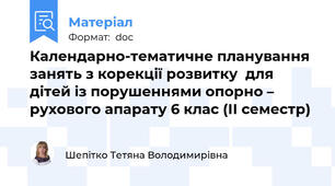 Календарно-тематичне планування  занять з корекції розвитку  для дітей із порушеннями опорно – рухового апарату 6 клас (ІІ семестр)