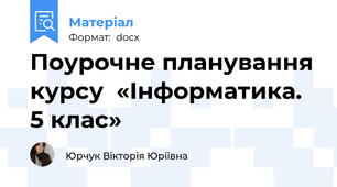 Поурочне планування курсу  «Інформатика. 5 клас»
