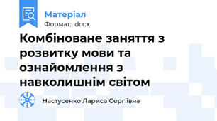 Комбіноване заняття з розвитку мови та ознайомлення з навколишнім світом