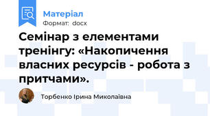 Семінар з елементами тренінгу: «Накопичення власних ресурсів - робота з притчами».
