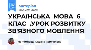 УКРАїНСЬКА  МОВА  6 КЛАС  ,УРОК РОЗВИТКУ ЗВ'ЯЗНОГО МОВЛЕННЯ