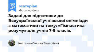 Задачі для підготовки до Всеукраїнської учнівської олімпіади з математики на тему: «Гімнастика розуму» для учнів 7-9 класів.