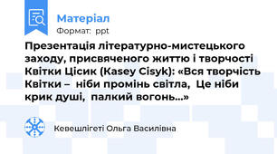 Презентація літературно-мистецького заходу, присвяченого життю і творчості  Квітки Цісик (Каsey Cisyk): «Вся творчість Квітки –  ніби промінь світла,  Це ніби крик душі,  палкий вогонь…»