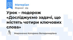 Урок – подорож «Досліджуємо задачі, що містять чотири ключових слова»