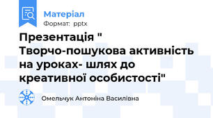 Презентація " Творчо-пошукова активність на уроках- шлях до креативної особистості"